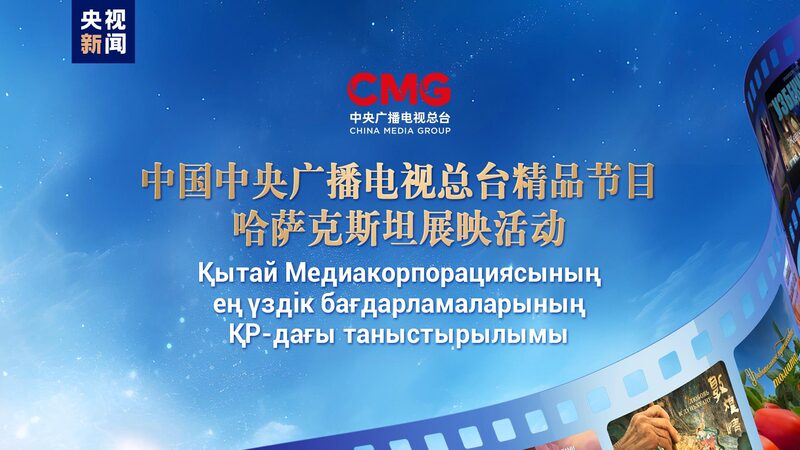 China Media Group Showcases Cultural Programs in Kazakhstan Amid Strengthening Ties