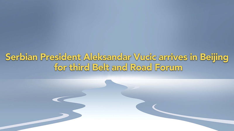 Serbian_President_Aleksandar_Vucic_Arrives_in_Beijing_for_Belt_and_Road_Forum_poster - Khabar Asia Serbian President Aleksandar Vucic Arrives in Beijing for Belt and Road Forum video poster