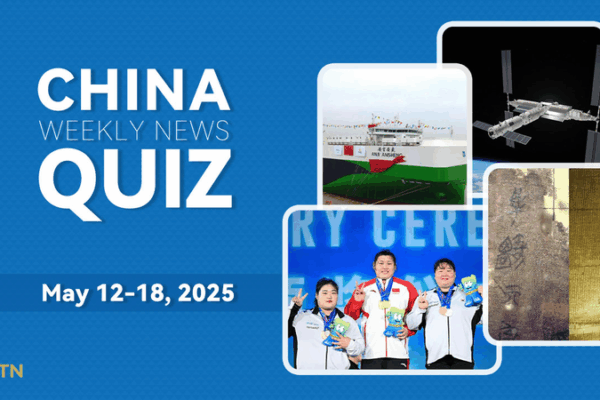 Test Your Knowledge: China’s Top Stories From May 12-18, 2025 Test_Your_Knowledge__China_s_Top_Stories_From_May_12_18__2025