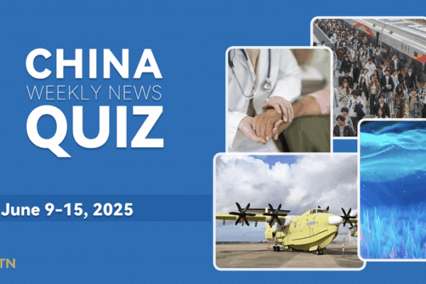 Test Your Knowledge: China’s Top Stories from June 9-15, 2025 Test_Your_Knowledge__China_s_Top_Stories_from_June_9_15__2025